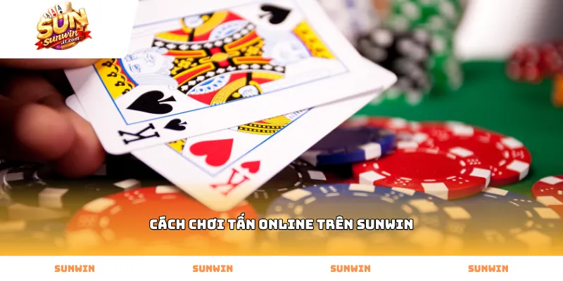 Cách chơi tấn online trên Sunwin và kỹ thuật chặn bài