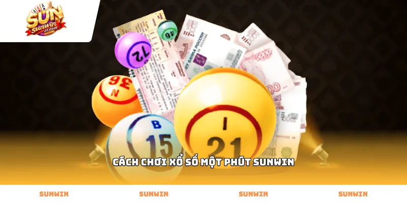 Hướng dẫn cách chơi xổ số một phút Sunwin hiệu quả nhất