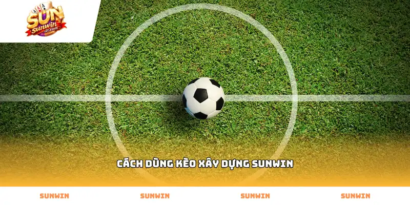 Tìm hiểu cách dùng kèo xây dựng Sunwin qua biến động tỷ lệ