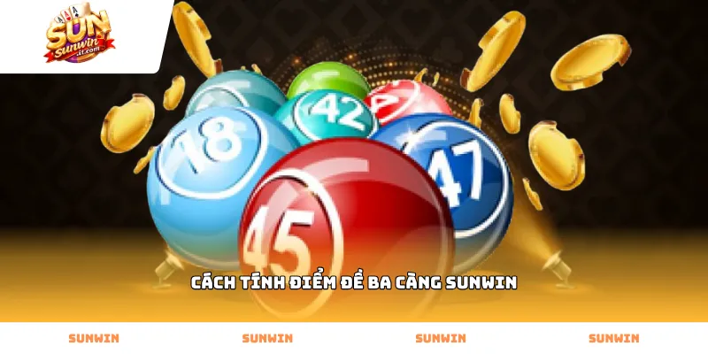 Áp dụng cách tính điểm đề ba càng Sunwin chính xác