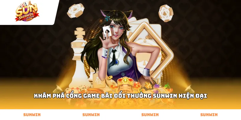 Khám phá cổng game bài đổi thưởng Sunwin hiện đại