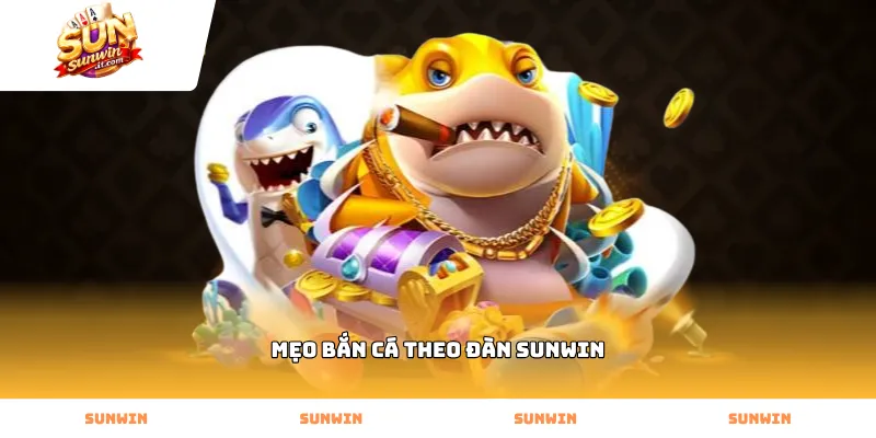 Sử dụng mẹo bắn cá theo đàn Sunwin để tối ưu điểm số