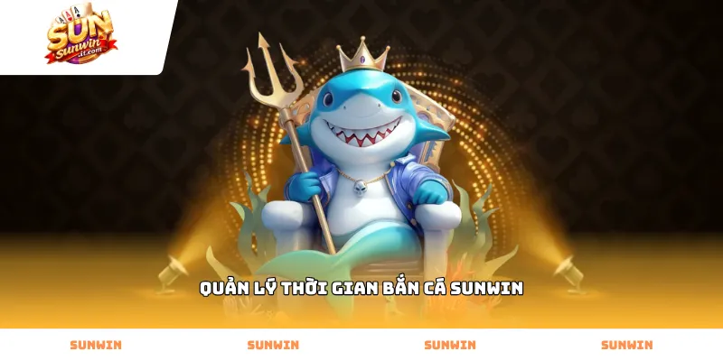 Kế hoạch quản lý thời gian bắn cá Sunwin hiệu quả